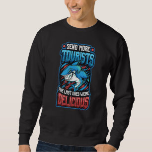 Send More Tourists The Last Ones Where Delicious   Sweatshirt