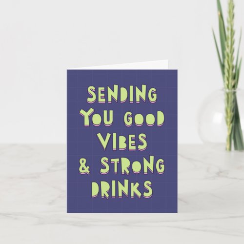 Sending you good vibes and strong drinks feel good card