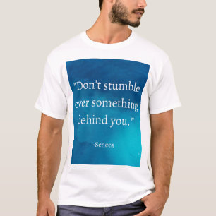 Seneca: Focus Forward, Don't Stumble on Past T-Shirt