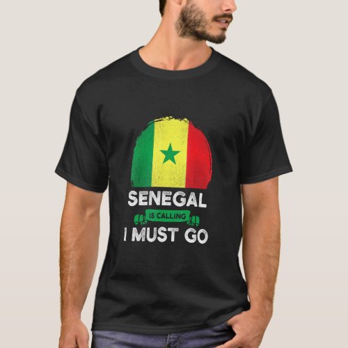 Senegal Is Calling I Must Go Heritage _ Roots Prid T_Shirt