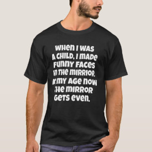 Senior Citizen Humor When I Was A Child, I Made Fu T-Shirt