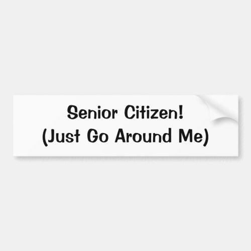 Senior Citizen Just Go Around Me Bumper Sticker