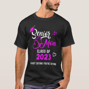 Senior Mom Class Of 2023 I'M Not Crying You'Re Cry T-Shirt