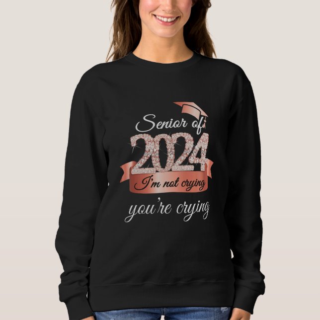 Senior of 2024 I Am Not Crying I Rose Black Access Sweatshirt (Front)