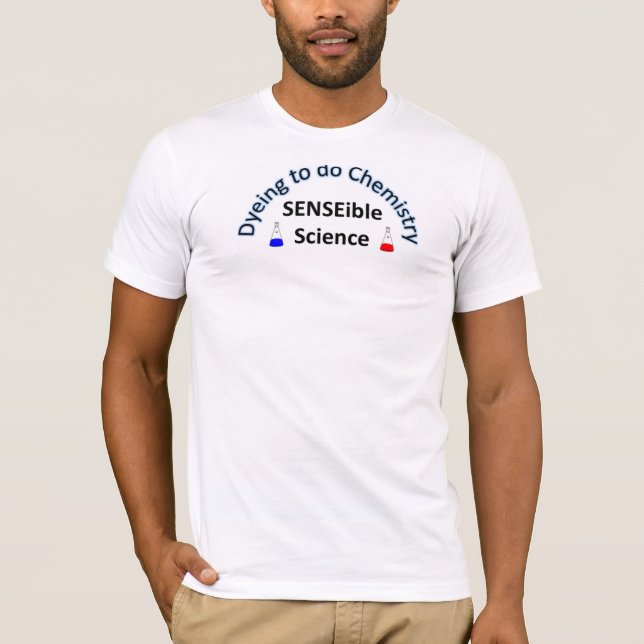 SENSEible SCIENCE:  Dyeing to do Chemistry T-Shirt (Front)