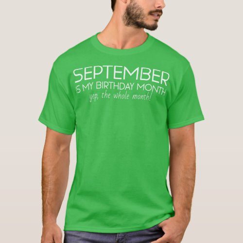 September Is My Birthday Month Yep The Whole Month T_Shirt