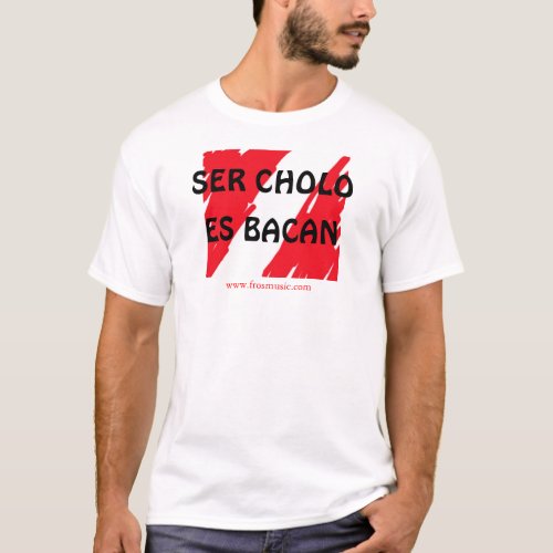 SER CHOLO ES BACAN Peru T_shirt