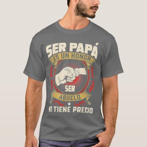 Ser Papa Es Un Honor Ser Abuelo No Tiene Precio Da T_Shirt