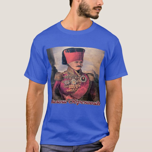 Serbia throughout history- Milos Obrenovic T-Shirt (Front)