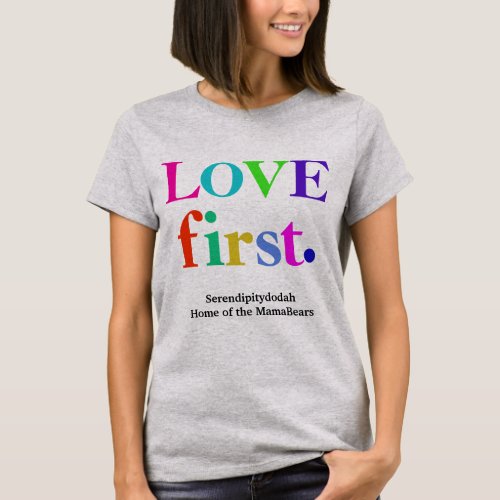 Serendipitydodah Love First T_shirt
