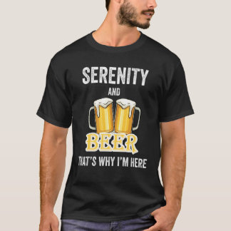Serenity And Beer That's Why I'm Here T-Shirt