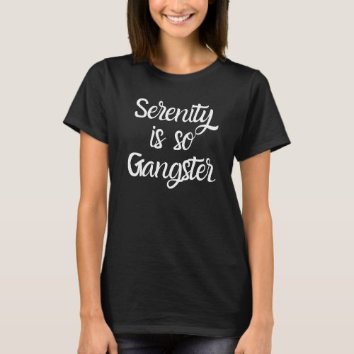 Serenity Is So Gangster Alcoholic Addict Recovery T_Shirt