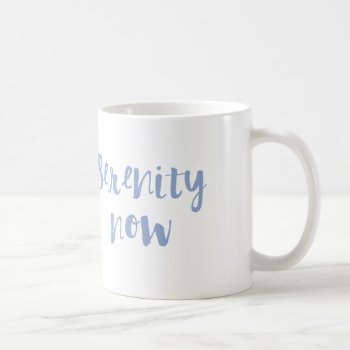 Serenity Now Coffee Mug by clever_bits at Zazzle