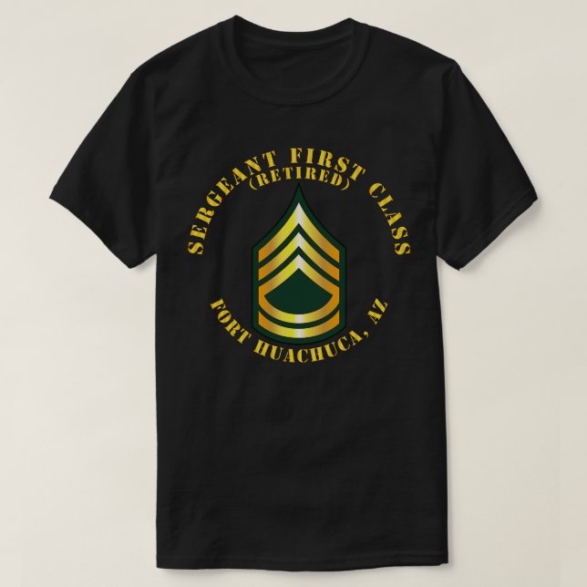 Sergeant First Class S Retired Fort Huachuca AZ T-Shirt (Design Front)