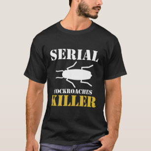 Serial Cockroackes Killer Exterminator Pest Contro T-Shirt