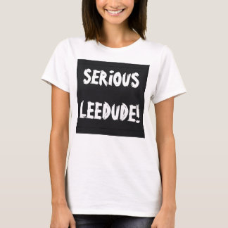 Serious Leedude! by Cussdum Designs T-Shirt