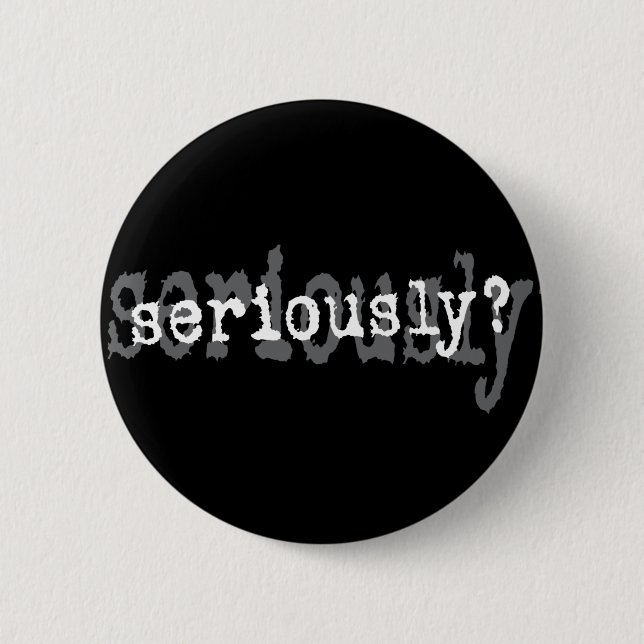 Seriously? Button (Front)