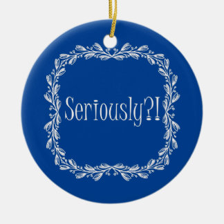 Seriously ceramic ornament