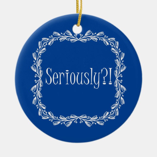 Seriously  ceramic ornament (Front)