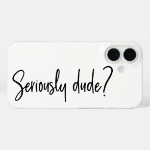 Seriously Dude Snarky Modern Typography Saying iPhone 16 Case