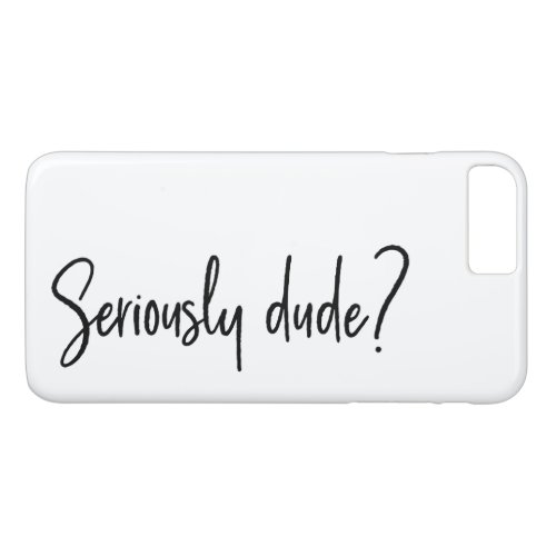 Seriously Dude Snarky Modern Typography Saying iPhone 8 Plus7 Plus Case