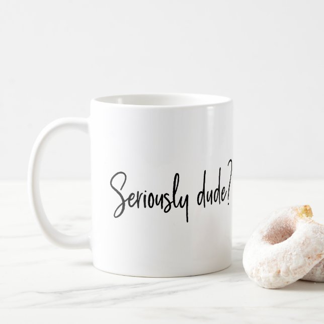 Seriously Dude Snarky Modern Typography Saying Coffee Mug (With Donut)