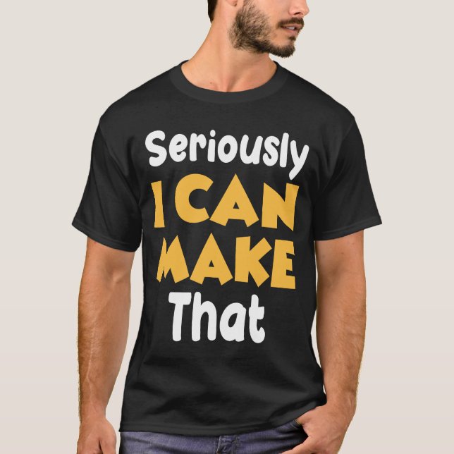 Seriously I can make that funny crafter diy saying T-Shirt (Front)