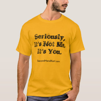 Seriously, It's Not Me. It's You. MEN SHIRT