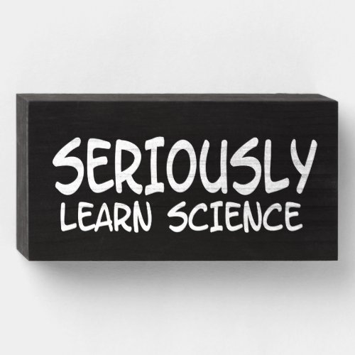Seriously learn science wooden box sign