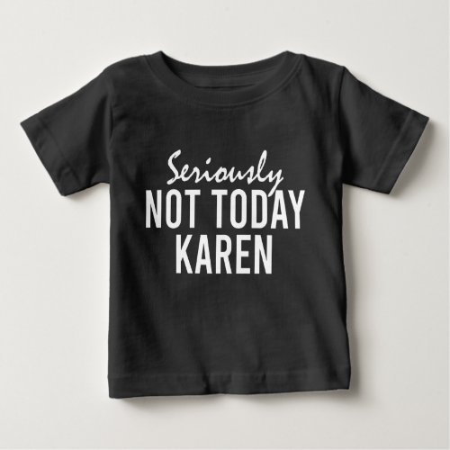 Seriously Not Today Karen Funny Baby T_Shirt