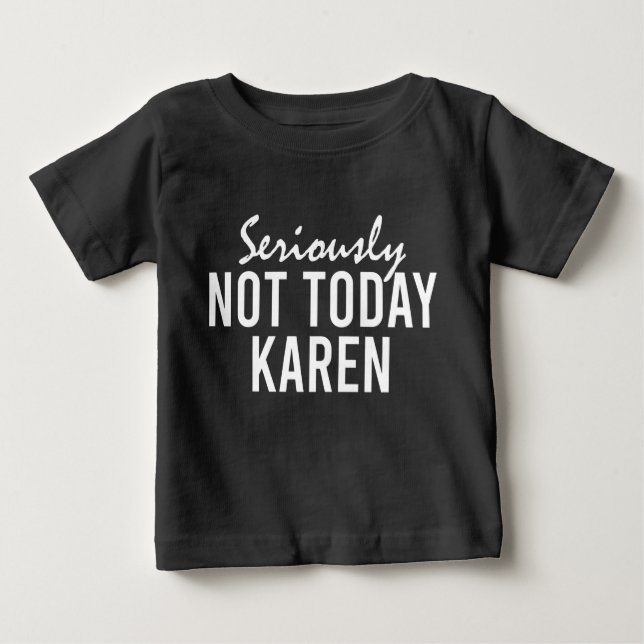 Seriously Not Today Karen Funny Baby T-Shirt (Front)