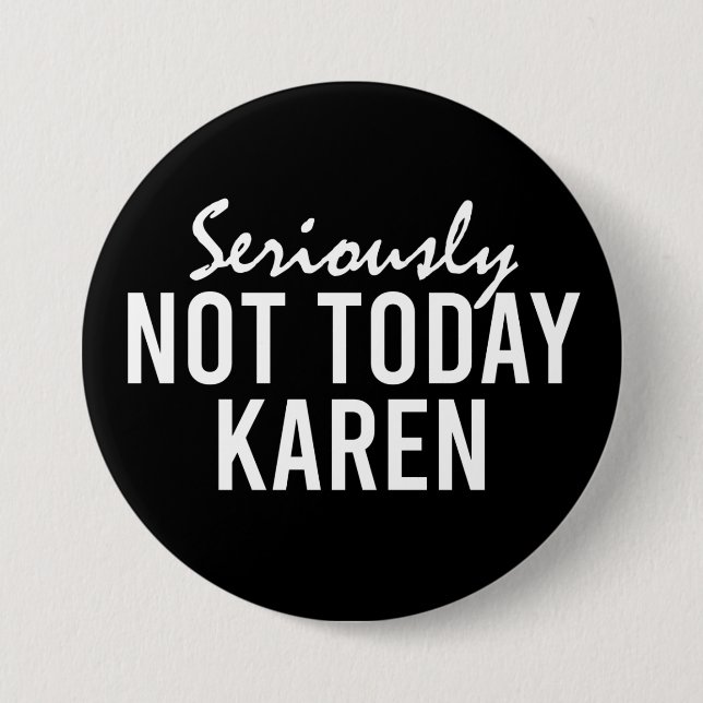 Seriously Not Today Karen Funny Button (Front)