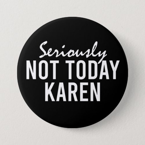 Seriously Not Today Karen Funny Button