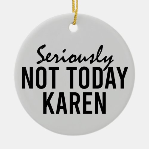 Seriously Not Today Karen Funny Ceramic Ornament