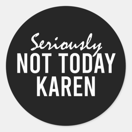 Seriously Not Today Karen Funny Classic Round Sticker