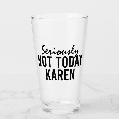 Seriously Not Today Karen Funny Glass