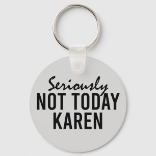 Seriously Not Today Karen Funny Keychain