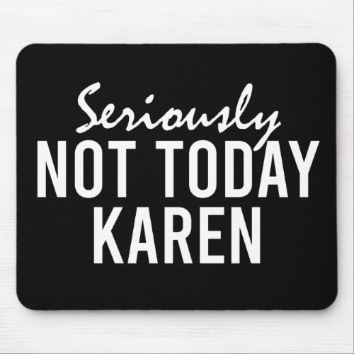 Seriously Not Today Karen Funny Mouse Pad