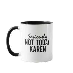 Seriously Not Today Karen Funny Mug