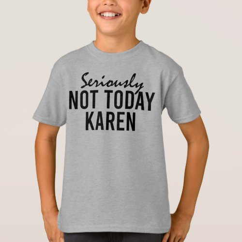Seriously Not Today Karen Funny T_Shirt