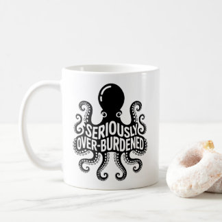 Seriously Overburdened Octopus Overwhelmed Humor Coffee Mug