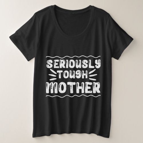 Seriously tough mother plus size T_Shirt