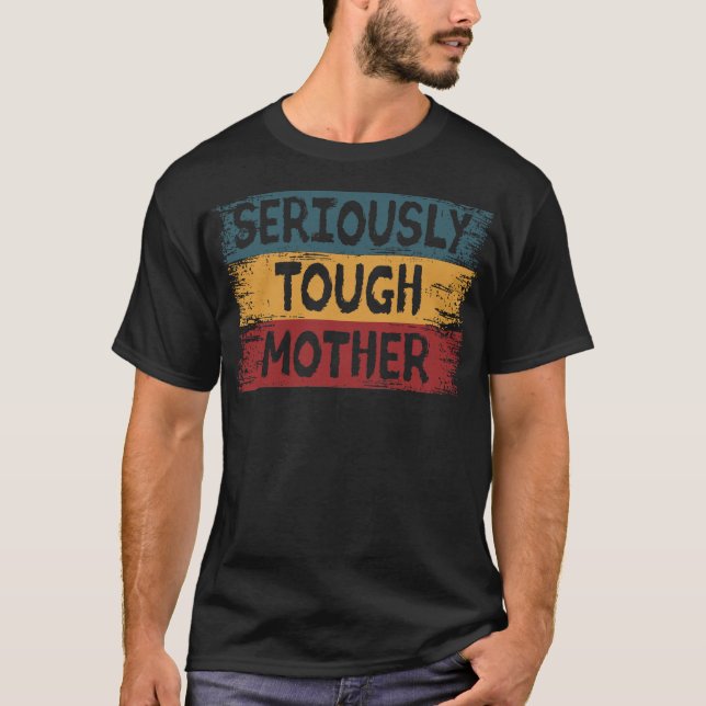 Seriously Tough Mother T-Shirt (Front)