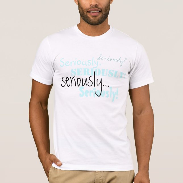 Seriously Tshirt (Front)