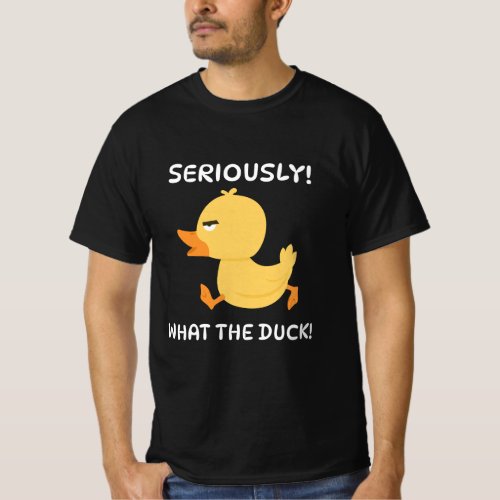 Seriously What The Duck T_Shirt