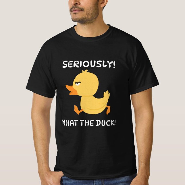 Seriously What The Duck! T-Shirt (Front)