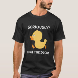 Seriously What The Duck! T-Shirt