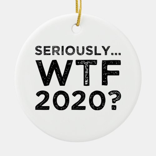 Seriously WTF 2020 Ceramic Ornament
