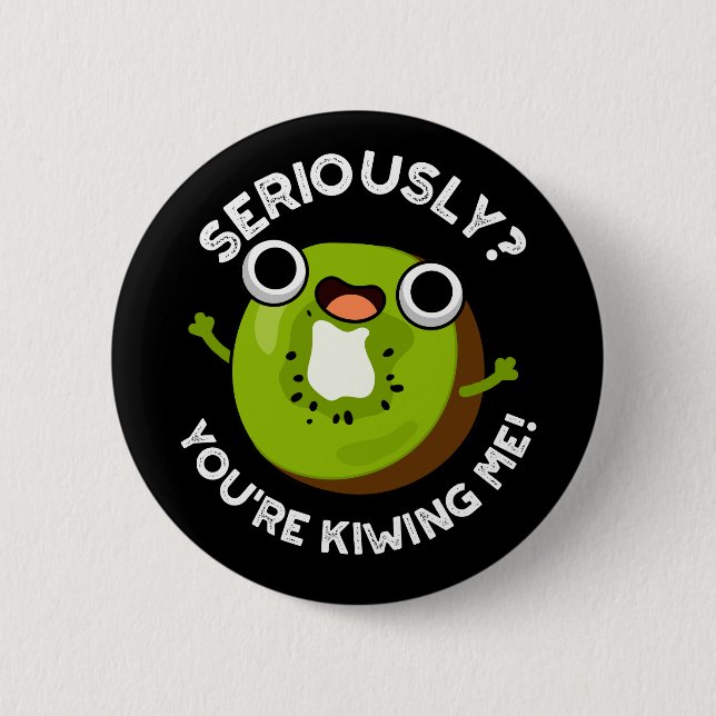 Seriously You're Kiwiing Me Funny Fruit Pun  Button (Front)