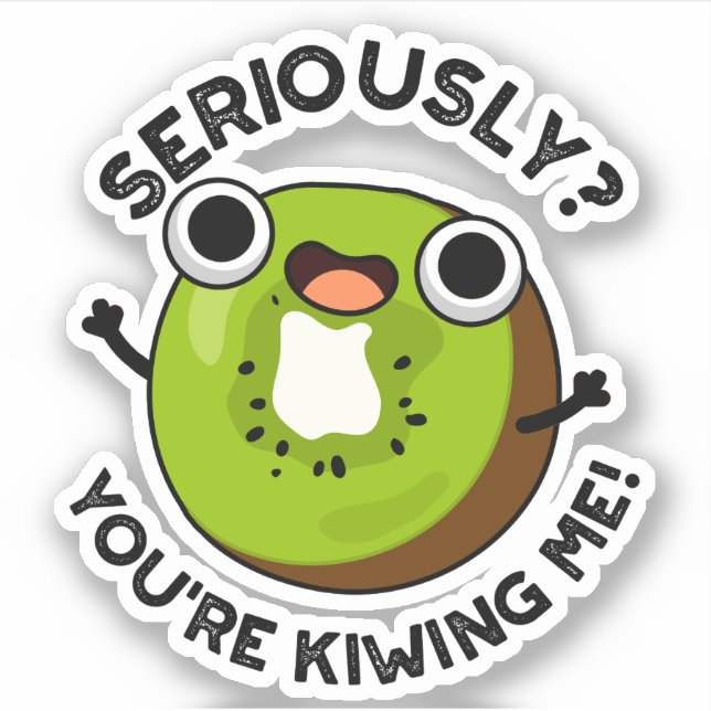 Seriously You're Kiwiing Me Funny Fruit Pun  Sticker (Front)